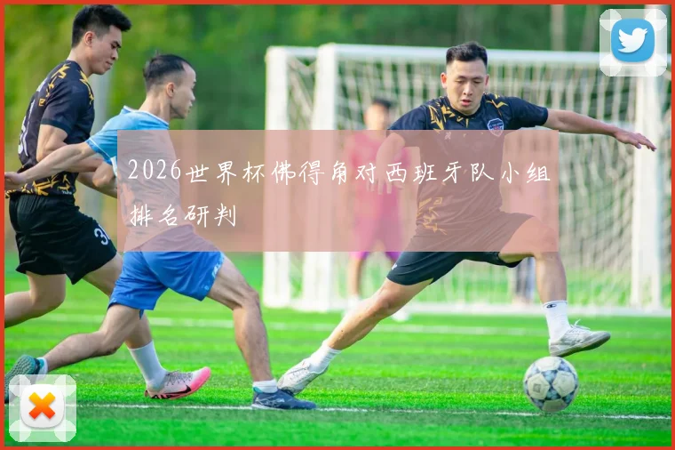 2026世界杯佛得角对西班牙队小组排名研判
