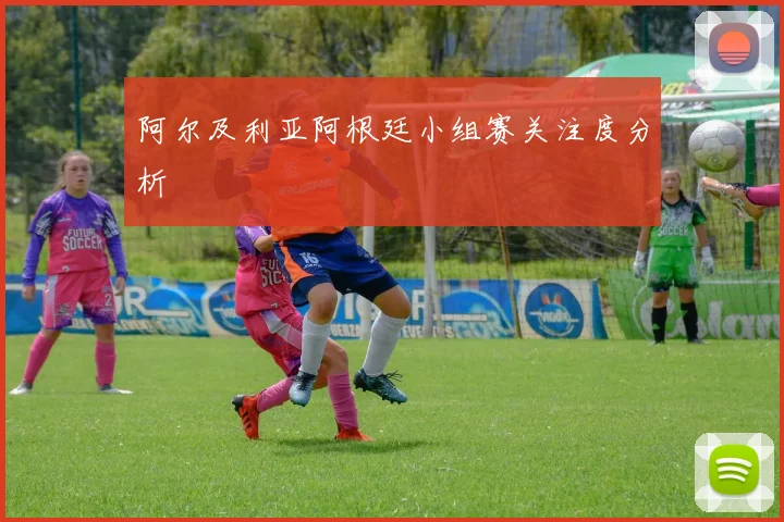 阿尔及利亚阿根廷小组赛关注度分析
