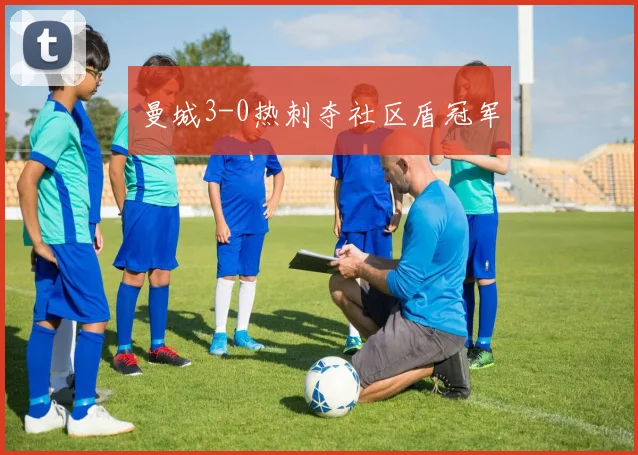 曼城3-0热刺夺社区盾冠军