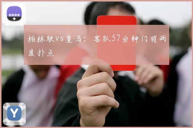 柏林联vs皇马:客队57分钟门将两度扑点