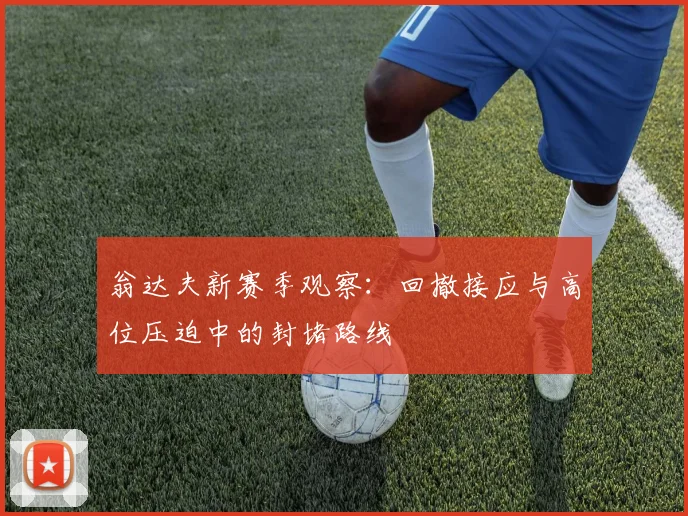 翁达夫新赛季观察:回撤接应与高位压迫中的封堵路线