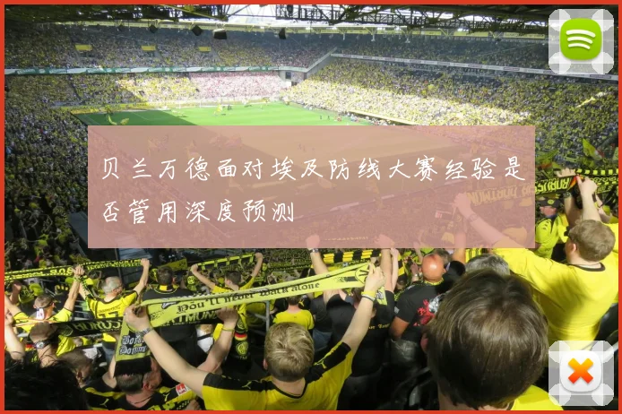 贝兰万德面对埃及防线大赛经验是否管用深度预测