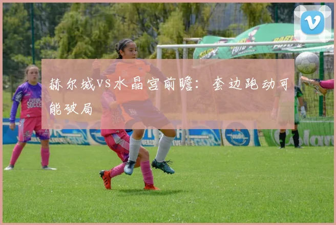 赫尔城vs水晶宫前瞻：套边跑动可能破局